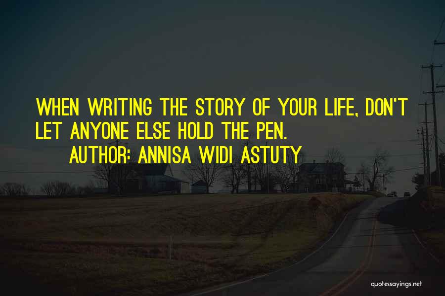 Annisa Widi Astuty Quotes: When Writing The Story Of Your Life, Don't Let Anyone Else Hold The Pen.