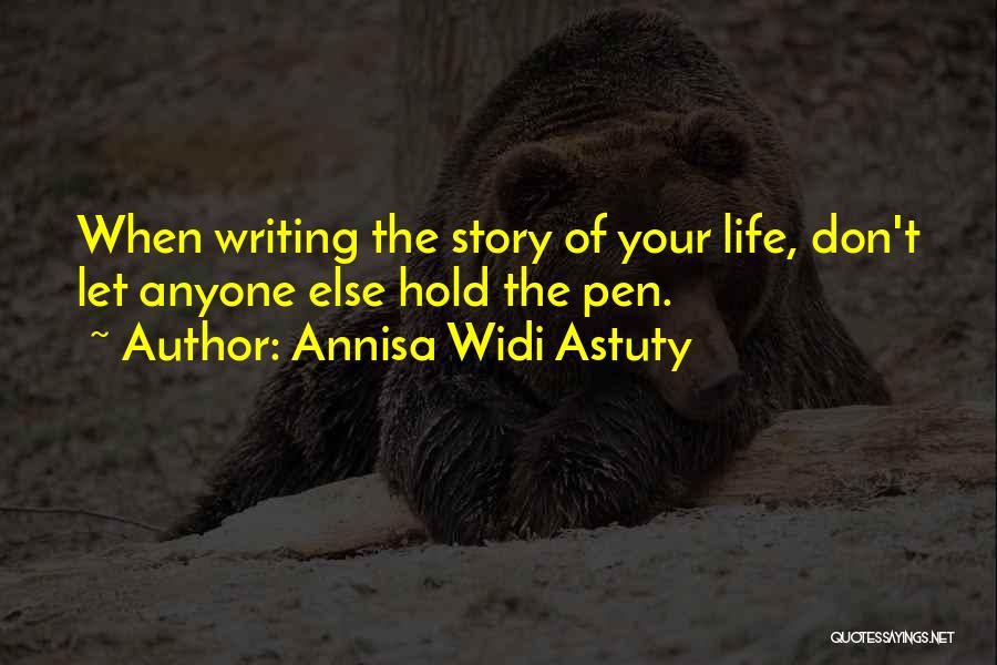 Annisa Widi Astuty Quotes: When Writing The Story Of Your Life, Don't Let Anyone Else Hold The Pen.