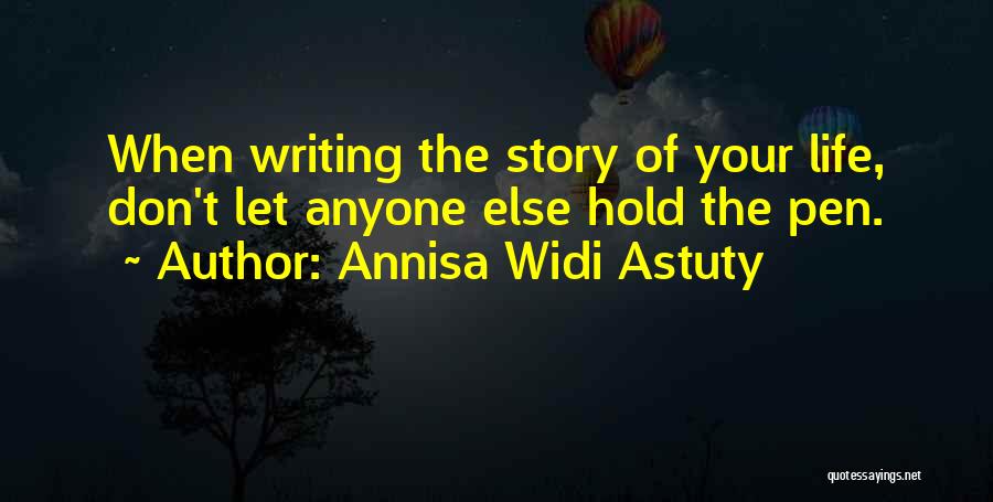 Annisa Widi Astuty Quotes: When Writing The Story Of Your Life, Don't Let Anyone Else Hold The Pen.