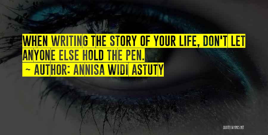 Annisa Widi Astuty Quotes: When Writing The Story Of Your Life, Don't Let Anyone Else Hold The Pen.