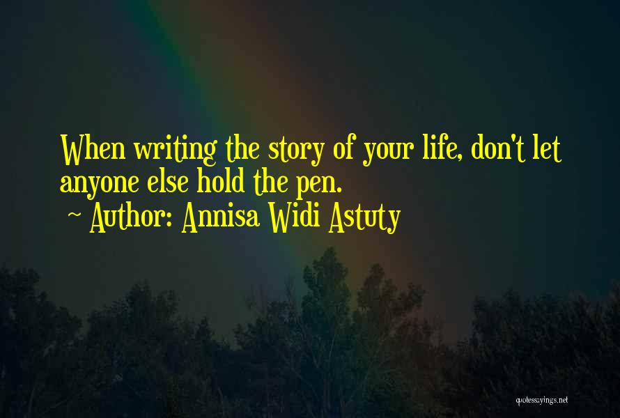 Annisa Widi Astuty Quotes: When Writing The Story Of Your Life, Don't Let Anyone Else Hold The Pen.