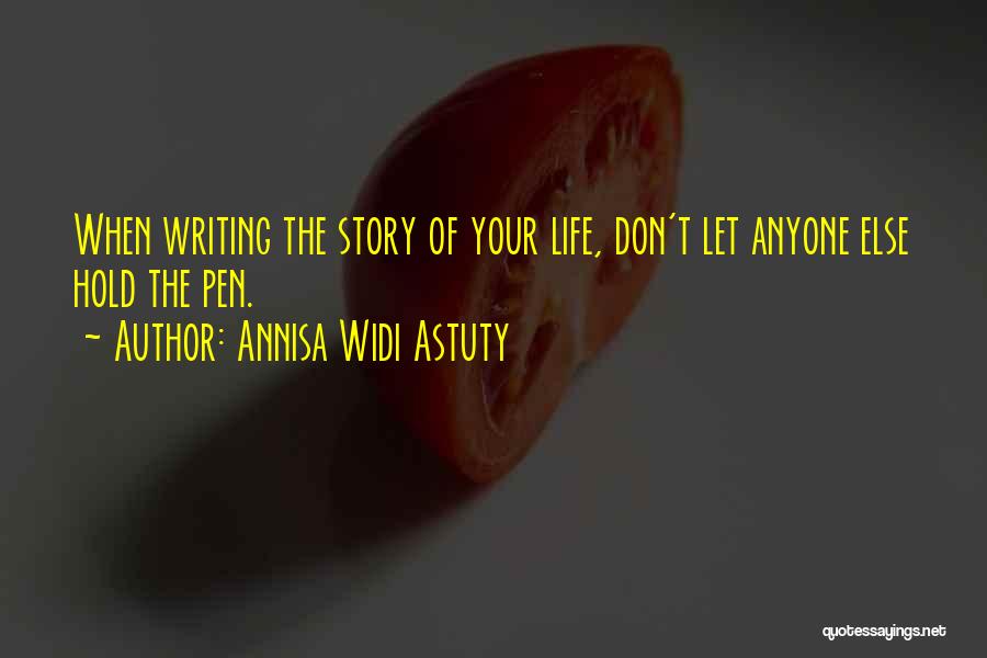 Annisa Widi Astuty Quotes: When Writing The Story Of Your Life, Don't Let Anyone Else Hold The Pen.