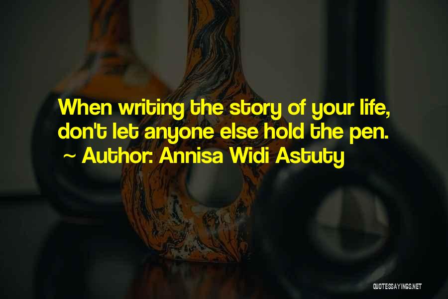 Annisa Widi Astuty Quotes: When Writing The Story Of Your Life, Don't Let Anyone Else Hold The Pen.