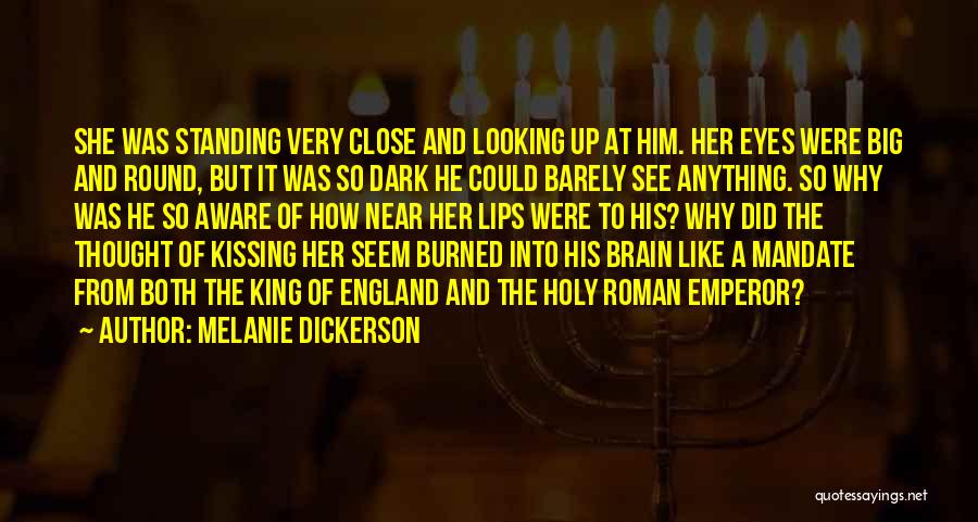 Melanie Dickerson Quotes: She Was Standing Very Close And Looking Up At Him. Her Eyes Were Big And Round, But It Was So