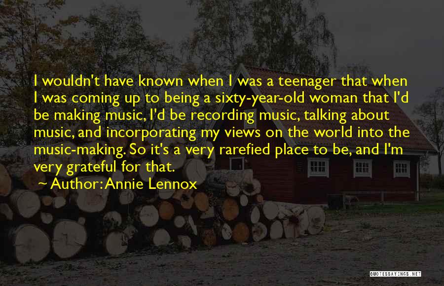 Annie Lennox Quotes: I Wouldn't Have Known When I Was A Teenager That When I Was Coming Up To Being A Sixty-year-old Woman