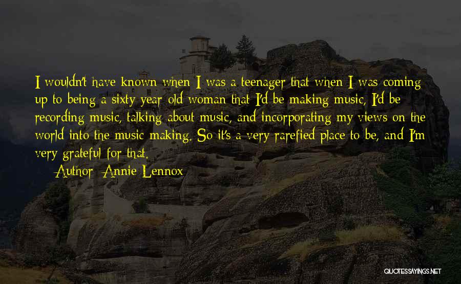 Annie Lennox Quotes: I Wouldn't Have Known When I Was A Teenager That When I Was Coming Up To Being A Sixty-year-old Woman