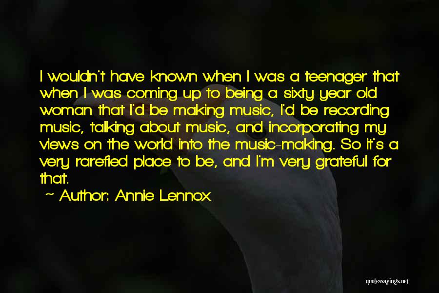 Annie Lennox Quotes: I Wouldn't Have Known When I Was A Teenager That When I Was Coming Up To Being A Sixty-year-old Woman