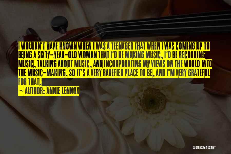 Annie Lennox Quotes: I Wouldn't Have Known When I Was A Teenager That When I Was Coming Up To Being A Sixty-year-old Woman