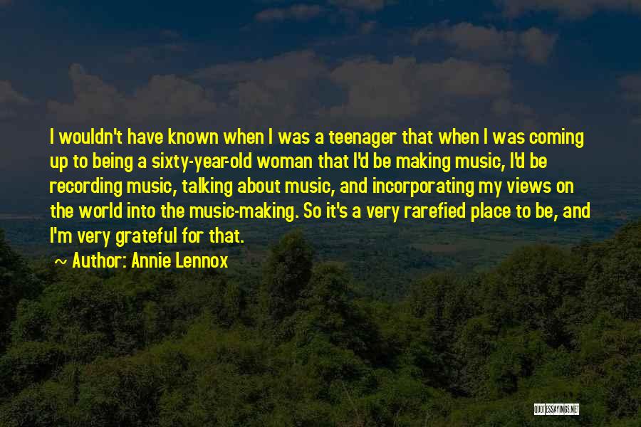 Annie Lennox Quotes: I Wouldn't Have Known When I Was A Teenager That When I Was Coming Up To Being A Sixty-year-old Woman