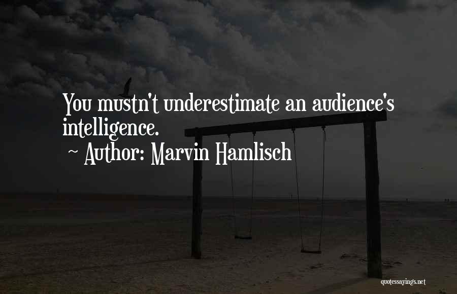 Marvin Hamlisch Quotes: You Mustn't Underestimate An Audience's Intelligence.