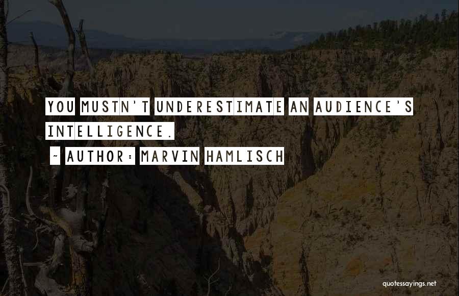 Marvin Hamlisch Quotes: You Mustn't Underestimate An Audience's Intelligence.