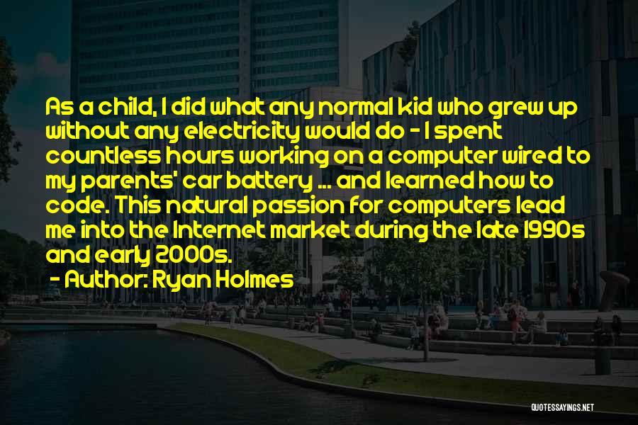 Ryan Holmes Quotes: As A Child, I Did What Any Normal Kid Who Grew Up Without Any Electricity Would Do - I Spent