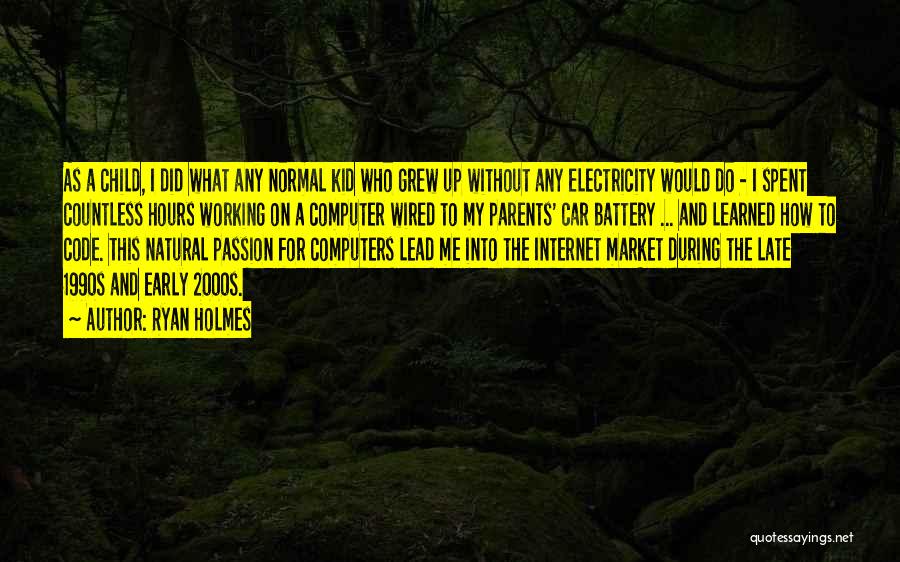 Ryan Holmes Quotes: As A Child, I Did What Any Normal Kid Who Grew Up Without Any Electricity Would Do - I Spent