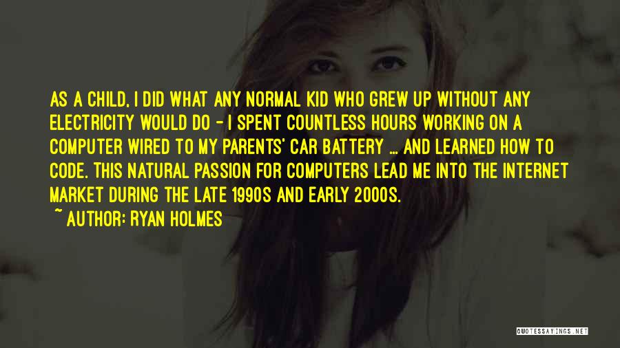 Ryan Holmes Quotes: As A Child, I Did What Any Normal Kid Who Grew Up Without Any Electricity Would Do - I Spent