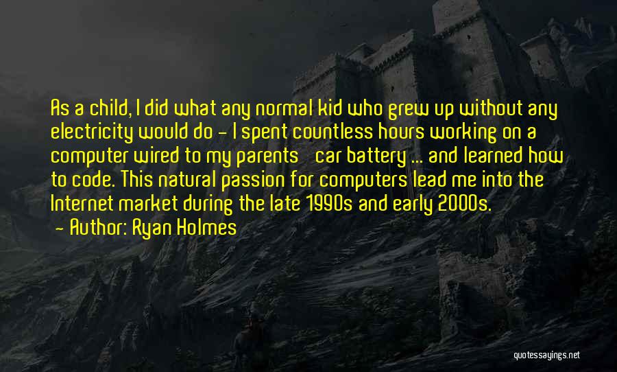 Ryan Holmes Quotes: As A Child, I Did What Any Normal Kid Who Grew Up Without Any Electricity Would Do - I Spent