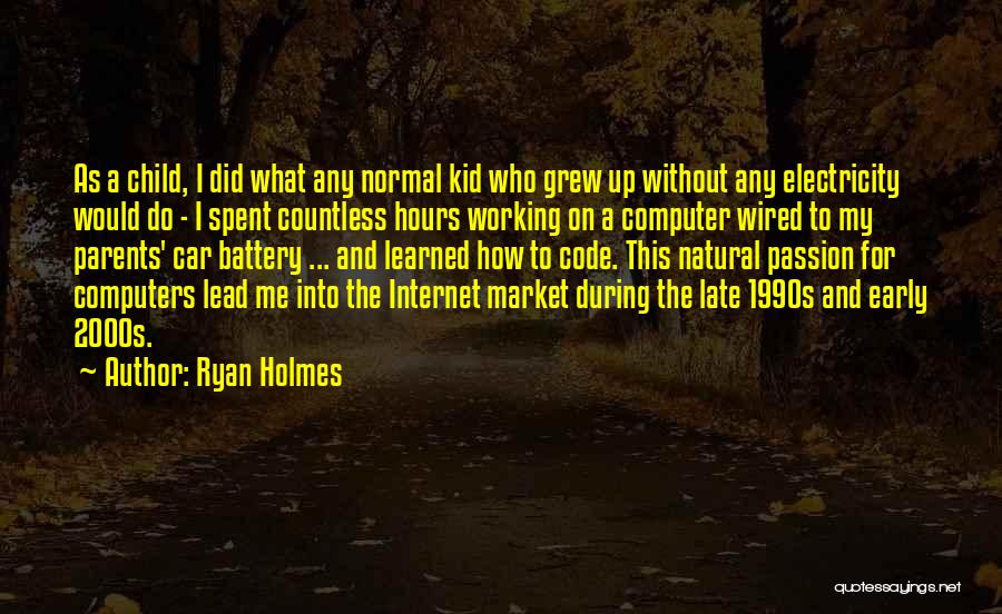 Ryan Holmes Quotes: As A Child, I Did What Any Normal Kid Who Grew Up Without Any Electricity Would Do - I Spent