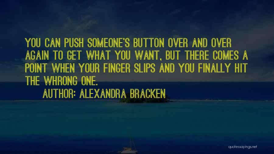 Alexandra Bracken Quotes: You Can Push Someone's Button Over And Over Again To Get What You Want, But There Comes A Point When