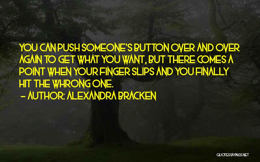 Alexandra Bracken Quotes: You Can Push Someone's Button Over And Over Again To Get What You Want, But There Comes A Point When
