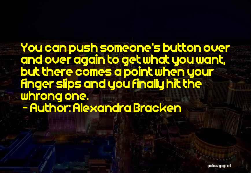 Alexandra Bracken Quotes: You Can Push Someone's Button Over And Over Again To Get What You Want, But There Comes A Point When