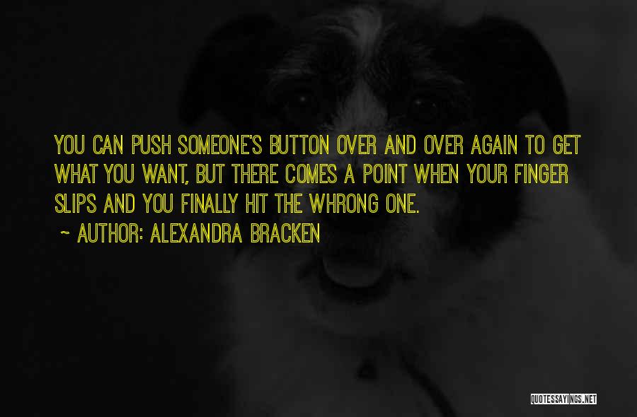 Alexandra Bracken Quotes: You Can Push Someone's Button Over And Over Again To Get What You Want, But There Comes A Point When