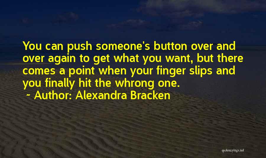 Alexandra Bracken Quotes: You Can Push Someone's Button Over And Over Again To Get What You Want, But There Comes A Point When