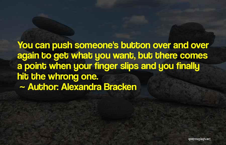 Alexandra Bracken Quotes: You Can Push Someone's Button Over And Over Again To Get What You Want, But There Comes A Point When