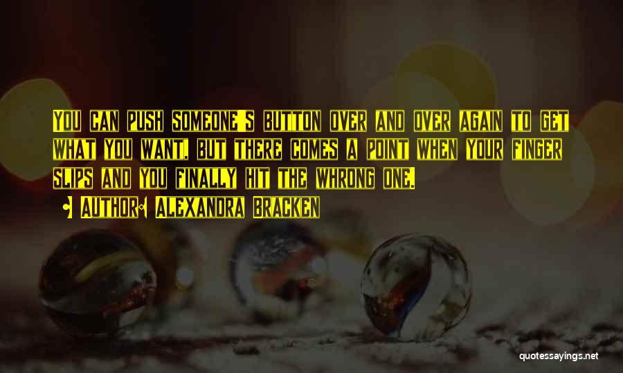 Alexandra Bracken Quotes: You Can Push Someone's Button Over And Over Again To Get What You Want, But There Comes A Point When