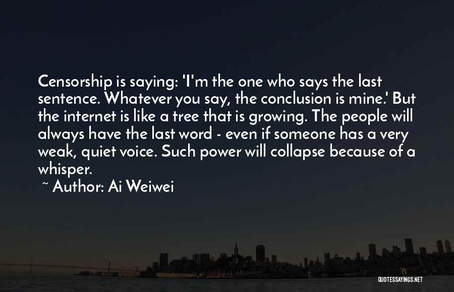 Ai Weiwei Quotes: Censorship Is Saying: 'i'm The One Who Says The Last Sentence. Whatever You Say, The Conclusion Is Mine.' But The