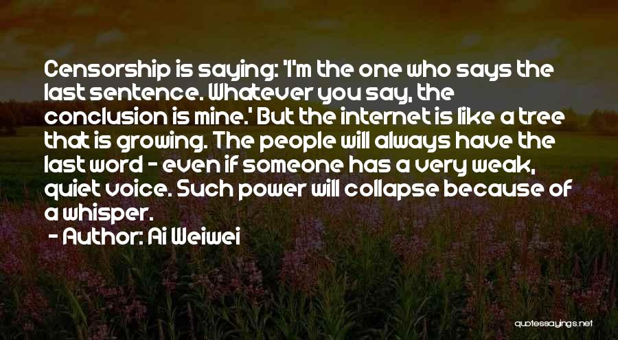 Ai Weiwei Quotes: Censorship Is Saying: 'i'm The One Who Says The Last Sentence. Whatever You Say, The Conclusion Is Mine.' But The