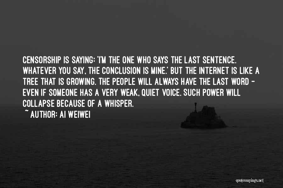 Ai Weiwei Quotes: Censorship Is Saying: 'i'm The One Who Says The Last Sentence. Whatever You Say, The Conclusion Is Mine.' But The