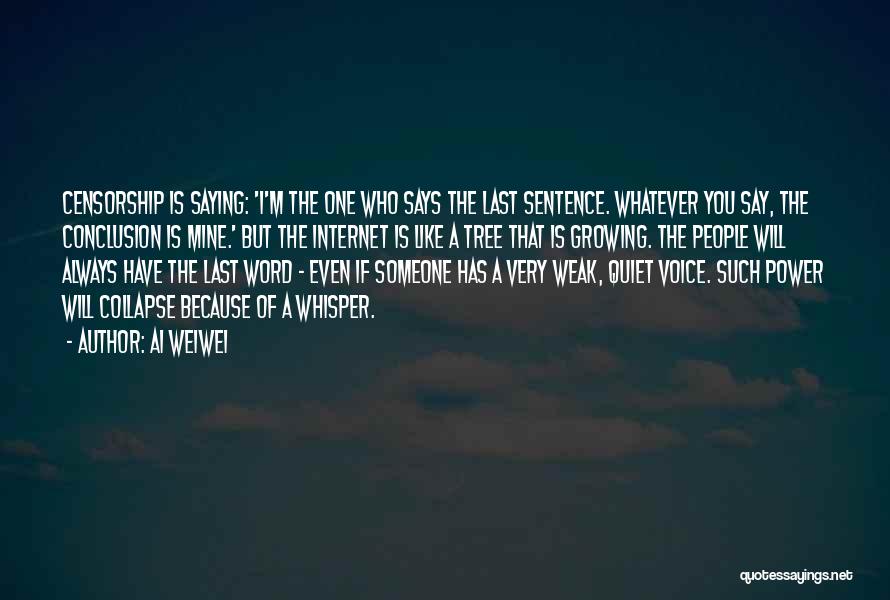 Ai Weiwei Quotes: Censorship Is Saying: 'i'm The One Who Says The Last Sentence. Whatever You Say, The Conclusion Is Mine.' But The