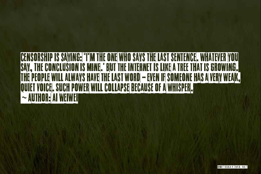 Ai Weiwei Quotes: Censorship Is Saying: 'i'm The One Who Says The Last Sentence. Whatever You Say, The Conclusion Is Mine.' But The