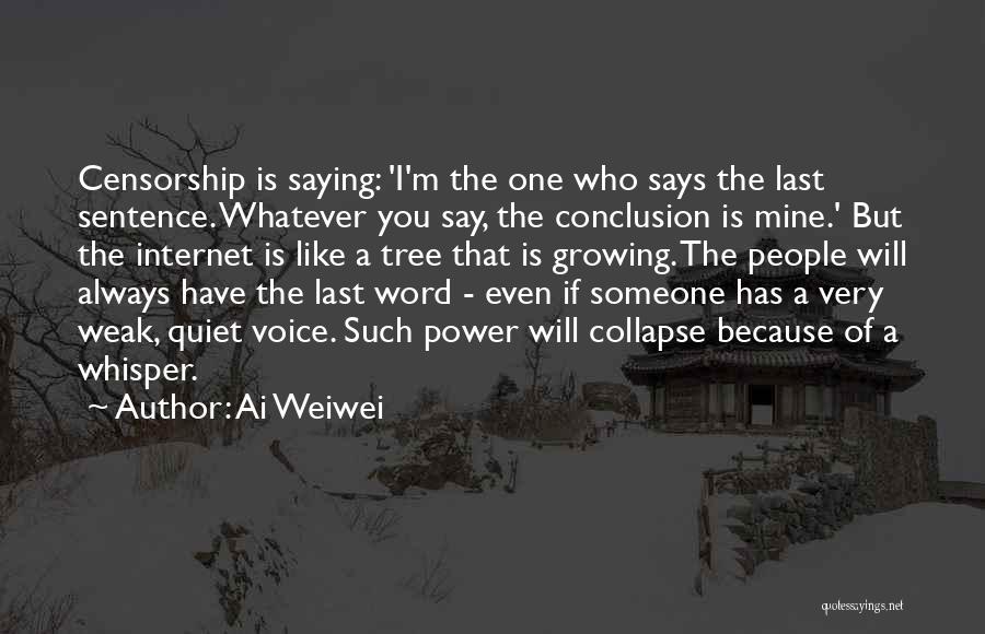 Ai Weiwei Quotes: Censorship Is Saying: 'i'm The One Who Says The Last Sentence. Whatever You Say, The Conclusion Is Mine.' But The