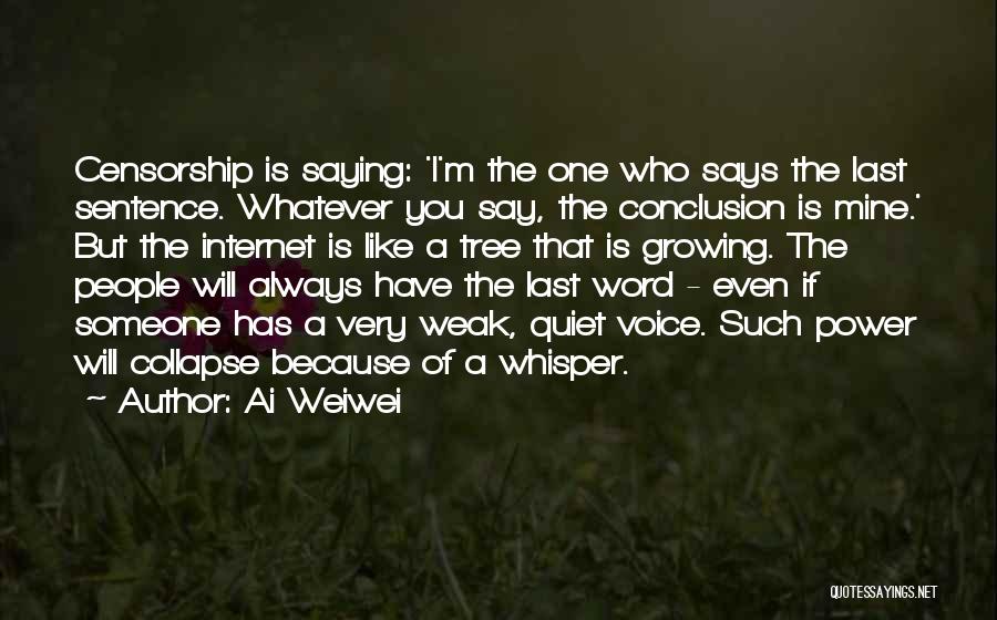 Ai Weiwei Quotes: Censorship Is Saying: 'i'm The One Who Says The Last Sentence. Whatever You Say, The Conclusion Is Mine.' But The