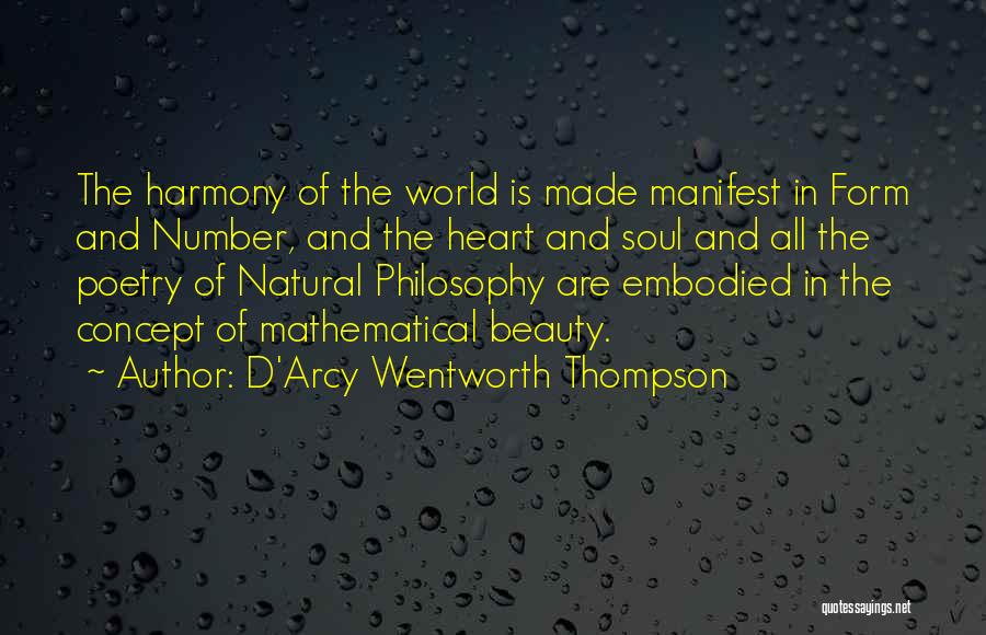 D'Arcy Wentworth Thompson Quotes: The Harmony Of The World Is Made Manifest In Form And Number, And The Heart And Soul And All The