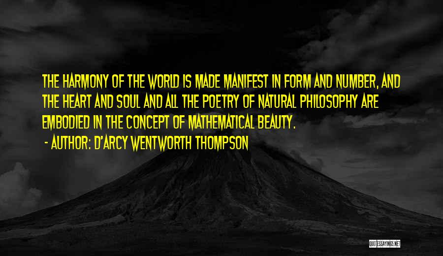 D'Arcy Wentworth Thompson Quotes: The Harmony Of The World Is Made Manifest In Form And Number, And The Heart And Soul And All The