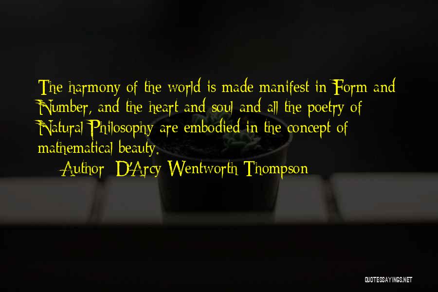 D'Arcy Wentworth Thompson Quotes: The Harmony Of The World Is Made Manifest In Form And Number, And The Heart And Soul And All The