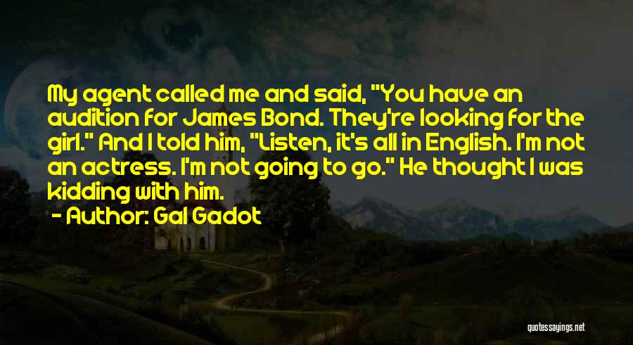 Gal Gadot Quotes: My Agent Called Me And Said, You Have An Audition For James Bond. They're Looking For The Girl. And I