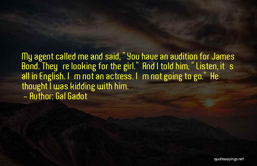 Gal Gadot Quotes: My Agent Called Me And Said, You Have An Audition For James Bond. They're Looking For The Girl. And I