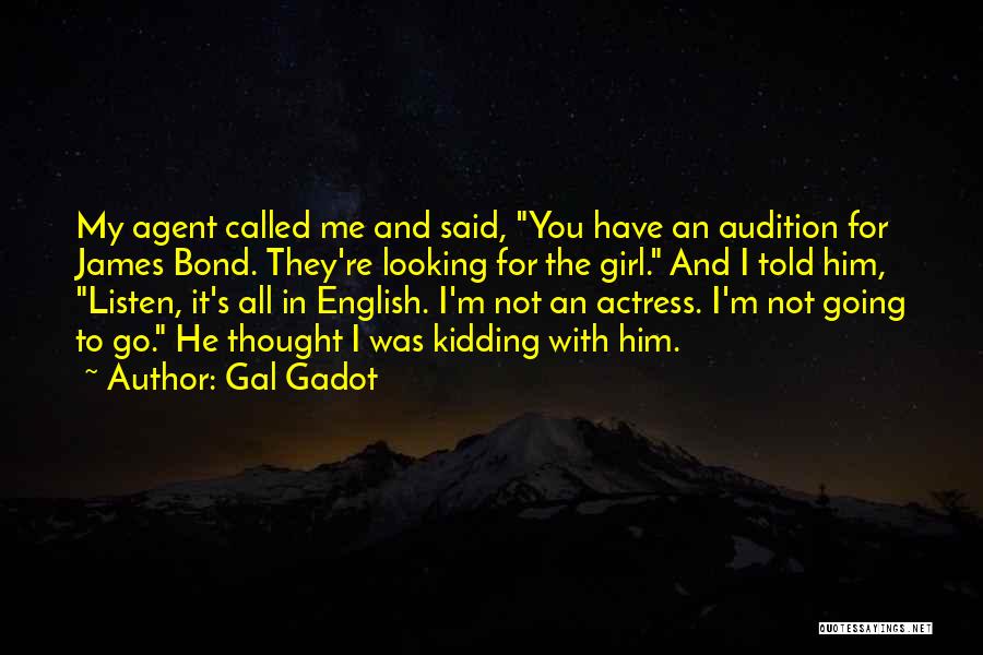 Gal Gadot Quotes: My Agent Called Me And Said, You Have An Audition For James Bond. They're Looking For The Girl. And I