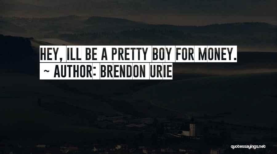 Brendon Urie Quotes: Hey, Ill Be A Pretty Boy For Money.