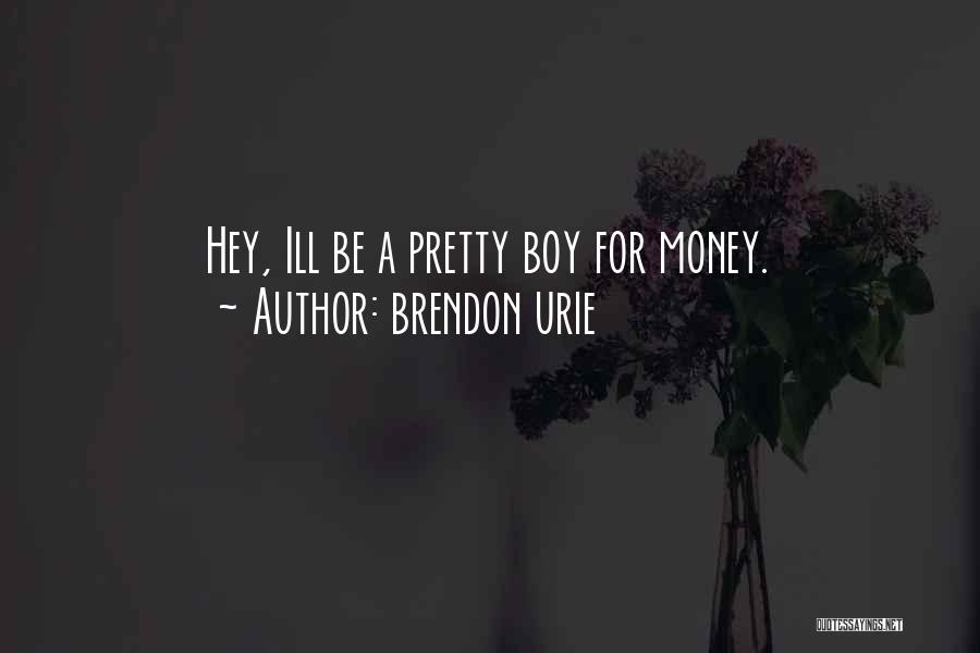 Brendon Urie Quotes: Hey, Ill Be A Pretty Boy For Money.