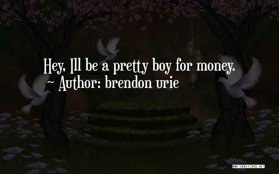 Brendon Urie Quotes: Hey, Ill Be A Pretty Boy For Money.