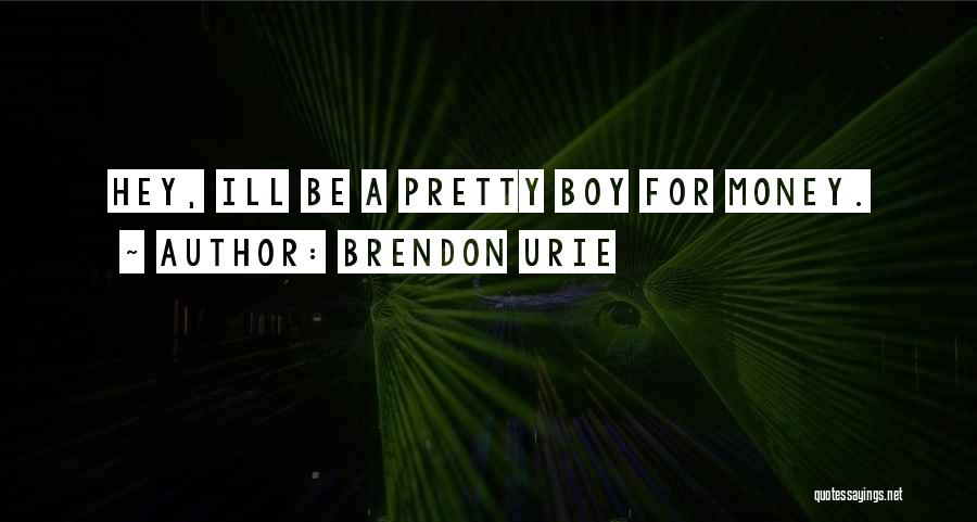 Brendon Urie Quotes: Hey, Ill Be A Pretty Boy For Money.