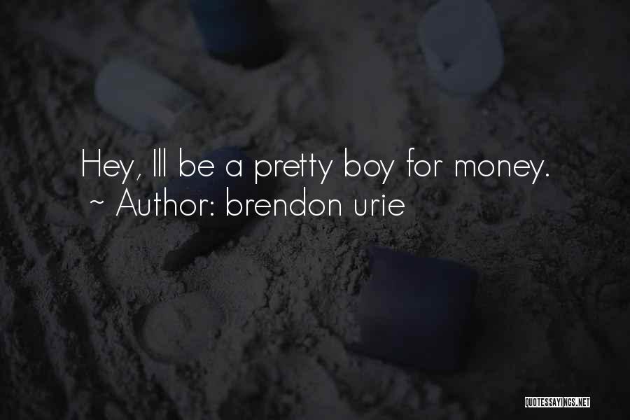 Brendon Urie Quotes: Hey, Ill Be A Pretty Boy For Money.