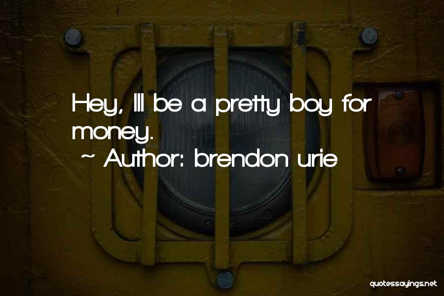 Brendon Urie Quotes: Hey, Ill Be A Pretty Boy For Money.