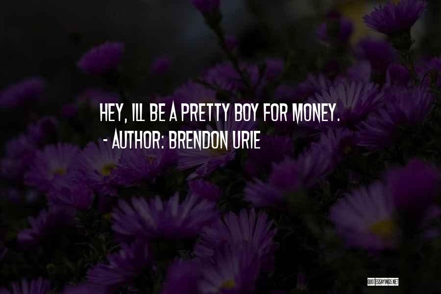 Brendon Urie Quotes: Hey, Ill Be A Pretty Boy For Money.