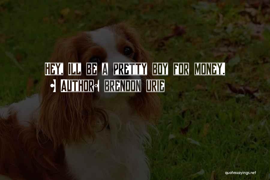 Brendon Urie Quotes: Hey, Ill Be A Pretty Boy For Money.