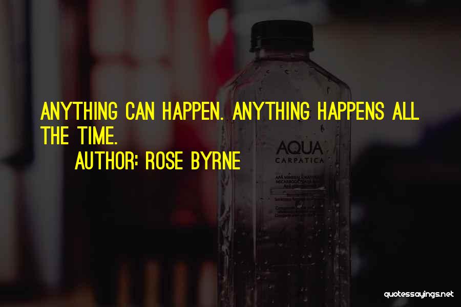 Rose Byrne Quotes: Anything Can Happen. Anything Happens All The Time.