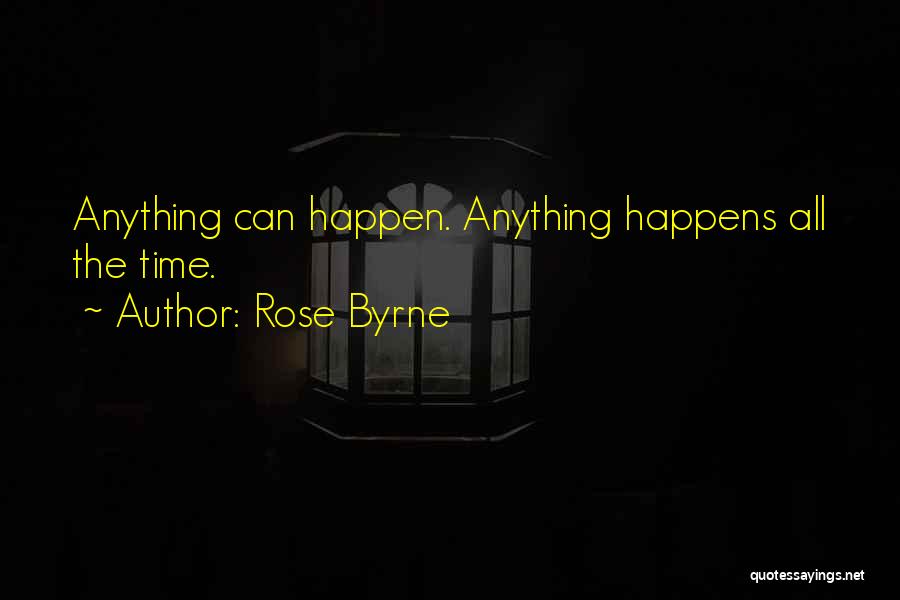 Rose Byrne Quotes: Anything Can Happen. Anything Happens All The Time.